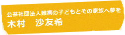 公益社団法人難病の子どもとその家族へ夢を 木村 沙友希