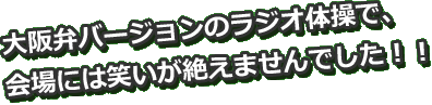 大阪弁バージョンのラジオ対応で会場には笑いが絶えませんでした！！