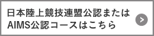 日本陸上競技連盟公認またはAIMS公認コースはこちら