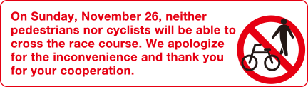On Sunday, November 26, neither pedestrians nor cyclists will be able to cross the race course. We apologize for the inconvenience and thank you for your cooperation.