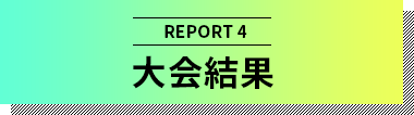 REPORT4 大会結果