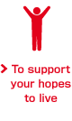 To support your hopes to live