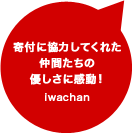 寄付に協力してくれた仲間たちの優しさに感動！iwachan