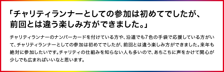 「チャリティランナーとしての参加は初めてでしたが、前回とは違う楽しみ方ができました。」