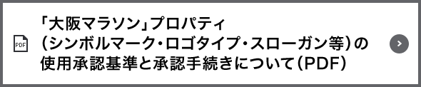 「大阪マラソン」プロパティ（シンボルマーク・ロゴタイプ・スローガン等）の使用承認基準と承認手続きについて（PDF）