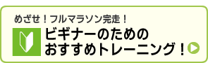 めざせ！フルマラソン完走！　ビギナーのためのおすすめトレーニング！