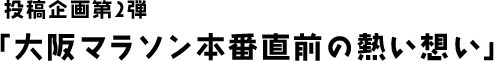 投稿企画第2弾　「大阪マラソン本番直前の熱い想い」