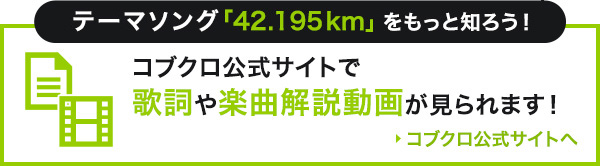 テーマソング「42.195km」をもっと知ろう！コブクロ公式サイトで歌詞や楽曲解説動画が見られます！　コブクロ公式サイトへ