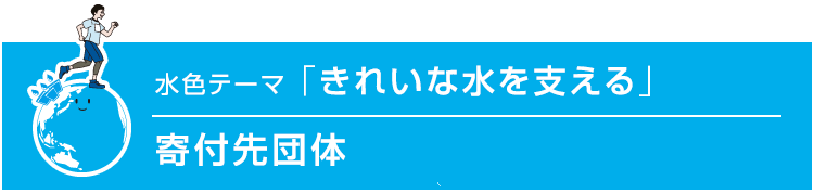 水色テーマ「きれいな水を支える」寄付先団体