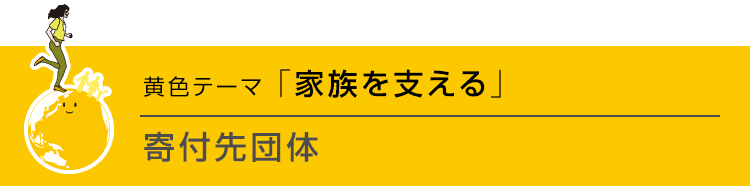 黄色テーマ「家族を支える」寄付先団体