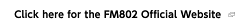Click here for the FM802 Official Website