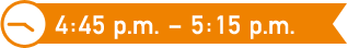 4:45 p.m. – 5:15 p.m.