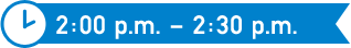 2:00 p.m. – 2:30 p.m.