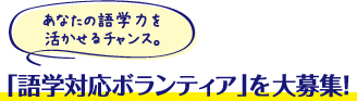 あなたの語学力を活かせるチャンス。「語学対応ボランティア」を大募集！