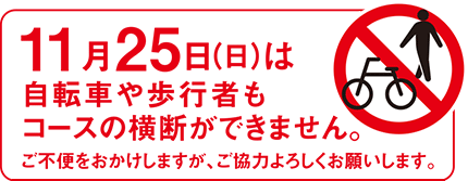 11月25日（日）は自転車や歩行者もコースの横断ができません。ご不便をおかけしますが、ご協力よろしくお願いします。