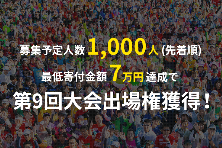 募集予定人数1,000人(先着順)/最低寄付金額7万円達成で第9回大会出場権獲得！