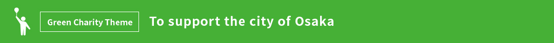 Green Charity Theme To support the city of Osaka