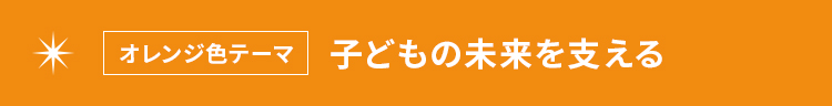 オレンジ色テーマ 子どもの未来を支える