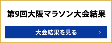 第9回大阪マラソン大会結果（速報）大会結果を見る