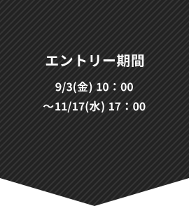 エントリー期間 9/3(金) 10：00～11/17(水) 17：00