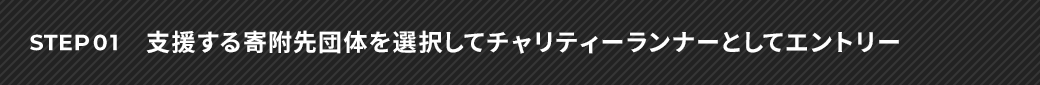 STEP01 支援する寄附先団体を選択してチャリティーランナーとしてエントリー