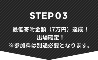 STEP03 最低寄附金額（7万円）達成！出場確定！