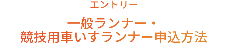 エントリー 一般ランナー・競技用車いすランナー申込方法