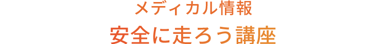 メディカル情報 安全に走ろう講座