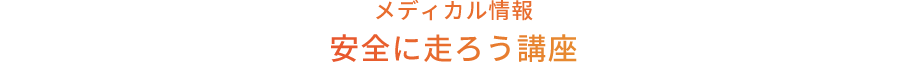 メディカル情報 安全に走ろう講座
