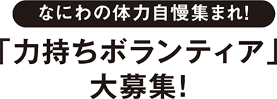 なにわの体力自慢集まれ！「力もちボランティア」大募集