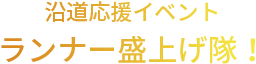 沿道応援イベント ランナー盛上げ隊！