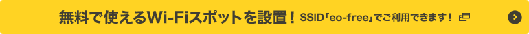 無料で使えるWi-Fiスポットを設置！ SSID「eo-free」でご利用できます！